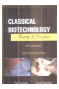 Classical Biotechnology: Theoryand Practice (With Laboratory and Field Experiments)