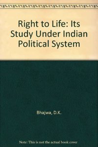 Right to Life: Its Study Under Indian Political System