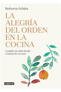 La Alegría del Orden En La Cocina: Cambia Tu Vida Desde El Alma de Tu Casa/ The Joy of Tidying Up the Kitchen: Change Your Life Starting in the Heart of the H