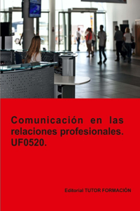 Comunicación en las relaciones profesionales. UF0520.