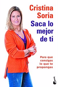 Saca lo mejor de ti: Para que consigas lo que te propongas