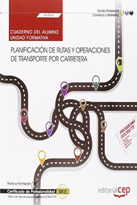 Cuaderno del alumno. Planificacion de rutas y operaciones de transporte por carretera (UF0924). Certificados de profesionalidad. Trafico de mercancias por carretera (COML0109)