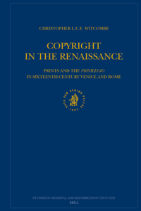Copyright in the Renaissance: Prints and the Privilegio in Sixteenth-Century Venice and Rome