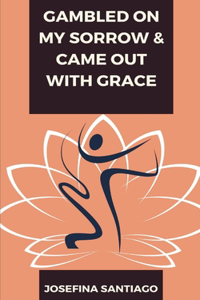 Gambled on My Sorrow & Came Out with Grace