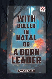 With Buller In Natal Or, A Born Leader
