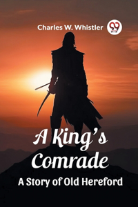 King's Comrade A Story of Old Hereford