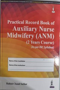 PRACTICAL RECORD BOOK OF AUXIILIARY NURSE MIDWIFERY (ANM) (2 YEARS COURSE) (AS PER INC SYLLABUS)