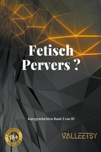 Fetisch Pervers ?