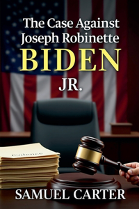 The Case Against Joseph Robinette Biden Jr