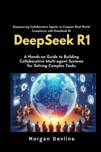 DeepSeek R1: A Hands-on Guide to Building Collaborative Multi-agent Systems for Solving Complex Tasks.
