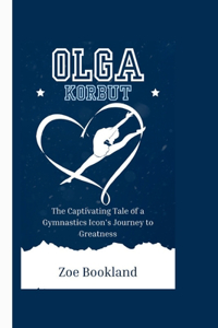 Olga Korbut: The Captivating Tale of a Gymnastics Icon's Journey to Greatness