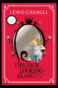 Through the Looking Glass (And What Alice Found There) Annotated