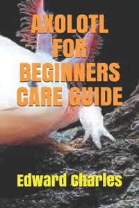 Axolotl for Beginners Care Guide