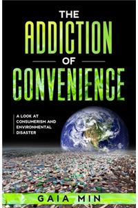 Addiction Of Convenience: A Look At Consumerism and Environmental Disaster