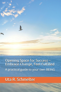 Opening Space for Success - Embrace Change, Feel Fulfilled