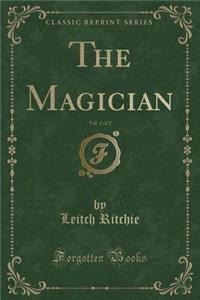 The Magician, Vol. 1 of 2 (Classic Reprint)
