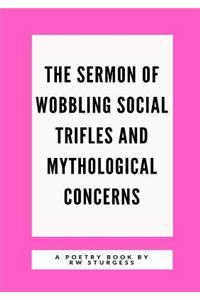 Sermon of Wobbling Social Trifles and Mythological Concerns