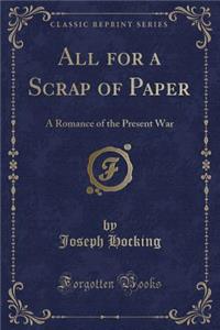 All for a Scrap of Paper: A Romance of the Present War (Classic Reprint)