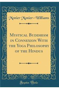 Mystical Buddhism in Connexion With the Yoga Philosophy of the Hindus (Classic Reprint)