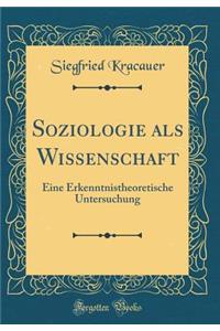 Soziologie ALS Wissenschaft: Eine Erkenntnistheoretische Untersuchung (Classic Reprint)