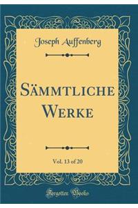 Sï¿½mmtliche Werke, Vol. 13 of 20 (Classic Reprint)