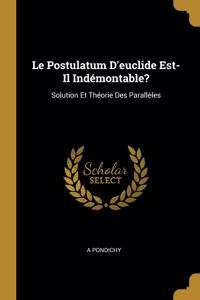 Postulatum D'euclide Est-Il Indémontable?: Solution Et Théorie Des Parallèles