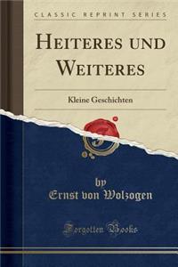 Heiteres Und Weiteres: Kleine Geschichten (Classic Reprint)