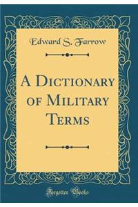 A Dictionary of Military Terms (Classic Reprint)