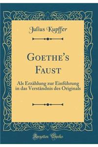 Goethe's Faust: ALS Erzï¿½hlung Zur Einfï¿½hrung in Das Verstï¿½ndnis Des Originals (Classic Reprint)