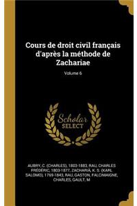 Cours de droit civil français d'après la méthode de Zachariae; Volume 6