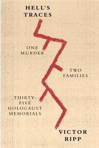 Hell's Traces: One Murder, Two Families, Thirty-Five Holocaust Memorials