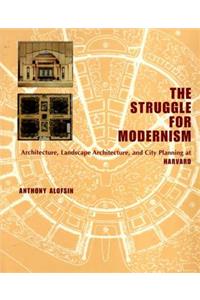 The Struggle for Modernism: Architecture, Landscape Architecture, and City Planning at Harvard
