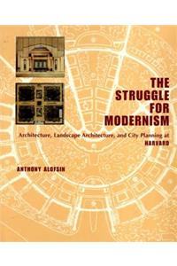 The Struggle for Modernism: Architecture, Landscape Architecture, and City Planning at Harvard