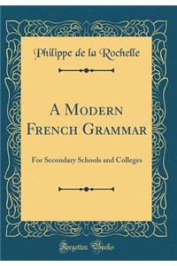 A Modern French Grammar: For Secondary Schools and Colleges (Classic Reprint)