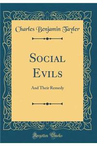 Social Evils: And Their Remedy (Classic Reprint)