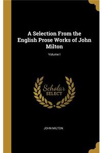 A Selection From the English Prose Works of John Milton; Volume I