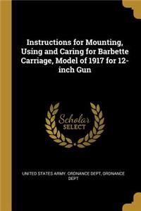 Instructions for Mounting, Using and Caring for Barbette Carriage, Model of 1917 for 12-inch Gun