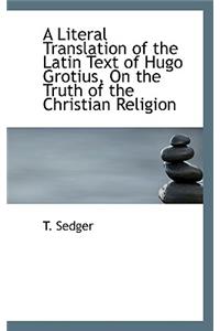 A Literal Translation of the Latin Text of Hugo Grotius on the Truth of the Christian Religion