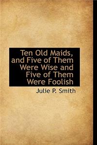 Ten Old Maids, and Five of Them Were Wise and Five of Them Were Foolish