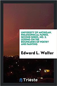 University of Michigan. Philosophical papers. Second Series, No. 3. Lessing on the Boundaries of Poetry and Painting