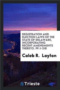 Registration and Election Laws of the State of Delaware, Incorporating Recent Amendments Thereto. Pp.1-218