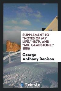 Supplement to Notes of My Life, 1879, and Mr. Gladstone, 1886