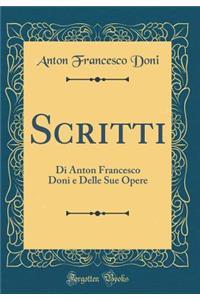 Scritti: Di Anton Francesco Doni E Delle Sue Opere (Classic Reprint)