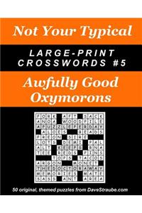 Not Your Typical Large-Print Crosswords #5 - Awfully Good Oxymorons
