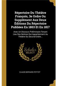 Répertoire Du Théâtre François, 3e Ordre Ou Supplément Aux Deux Éditions Du Répertoire Publiées En 1803 Et En 1817