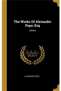 The Works Of Alexander Pope, Esq