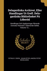 Delagardiska Archivet, Eller Handlingar Ur Grefl. Dela-gardiska Bibliotheket På Löberöd