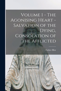 Volume 1 - The Agonising Heart - Salvation of the Dying, Consolation of the Afflicted