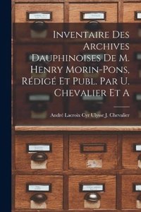 Inventaire des Archives Dauphinoises de m. Henry Morin-Pons, Rédigé et Publ. par U. Chevalier et A