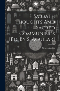 Sabbath Thoughts And Sacred Communings [ed. By S. Aguilar]